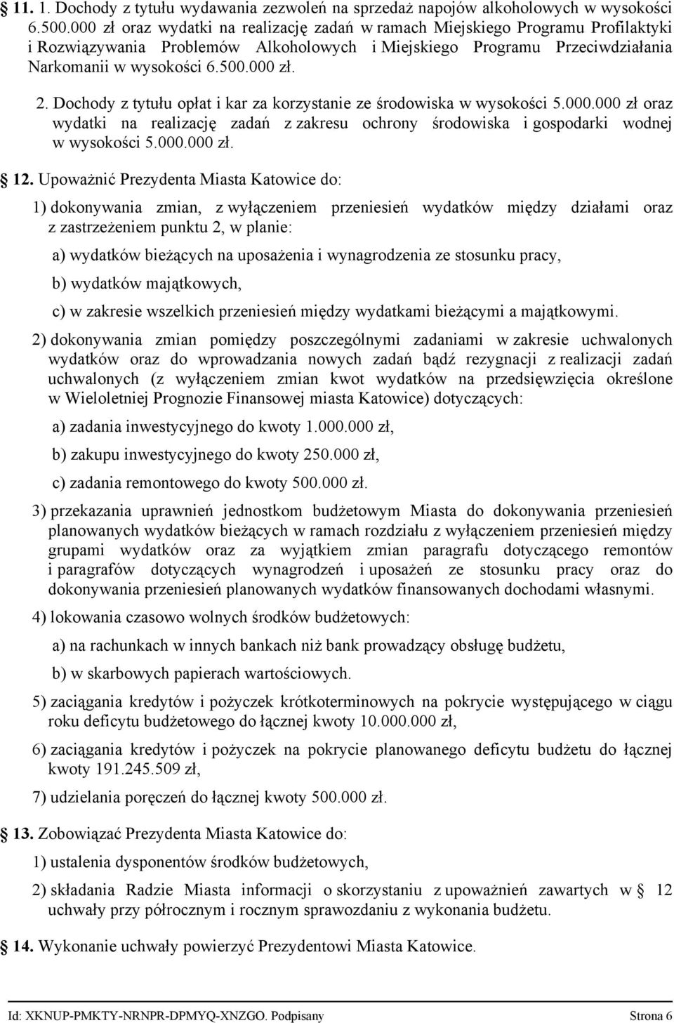 Dochody z tytułu opłat i kar za korzystanie ze środowiska w wysokości 5.000.000 zł oraz wydatki na realizację zadań z zakresu ochrony środowiska i gospodarki wodnej w wysokości 5.000.000 zł. 12.