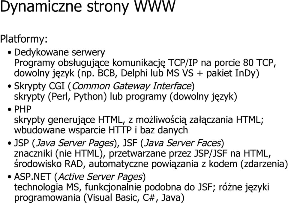 możliwością załączania HTML; wbudowane wsparcie HTTP i baz danych JSP (Java Server Pages), JSF (Java Server Faces) znaczniki (nie HTML), przetwarzane przez