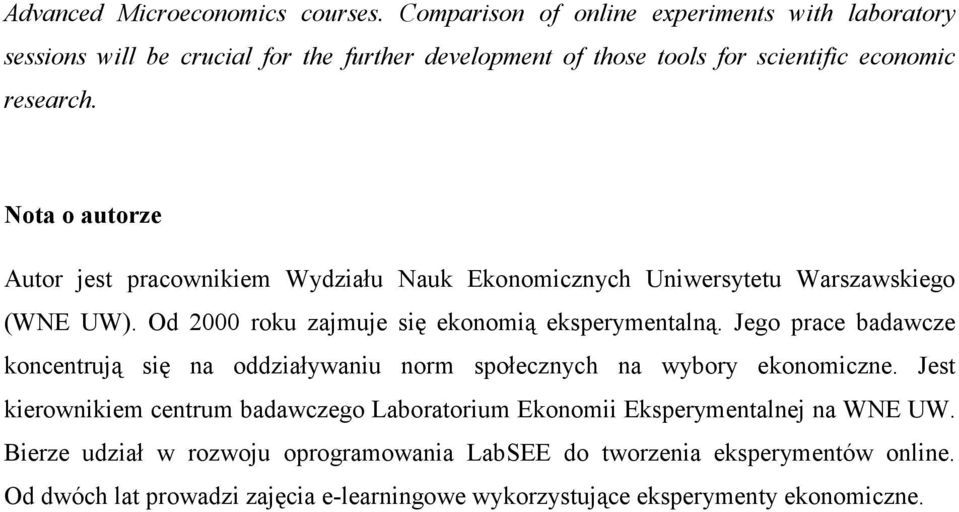 Nota o autorze Autor jest pracownikiem Wydziału Nauk Ekonomicznych Uniwersytetu Warszawskiego (WNE UW). Od 2000 roku zajmuje się ekonomią eksperymentalną.