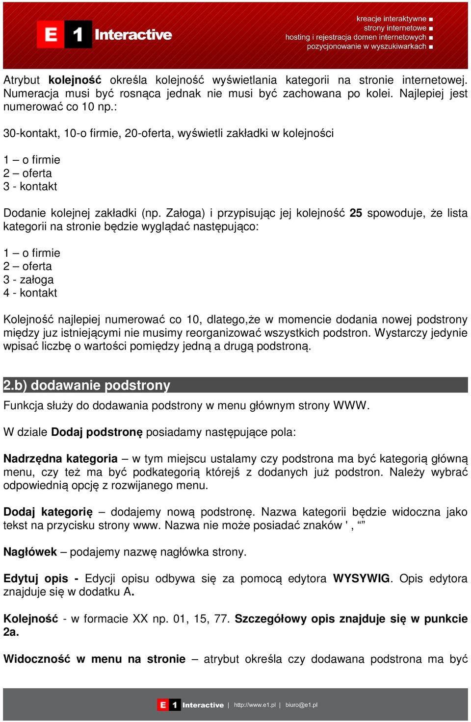 Załoga) i przypisując jej kolejność 25 spowoduje, że lista kategorii na stronie będzie wyglądać następująco: 1 o firmie 2 oferta 3 - załoga 4 - kontakt Kolejność najlepiej numerować co 10, dlatego,że