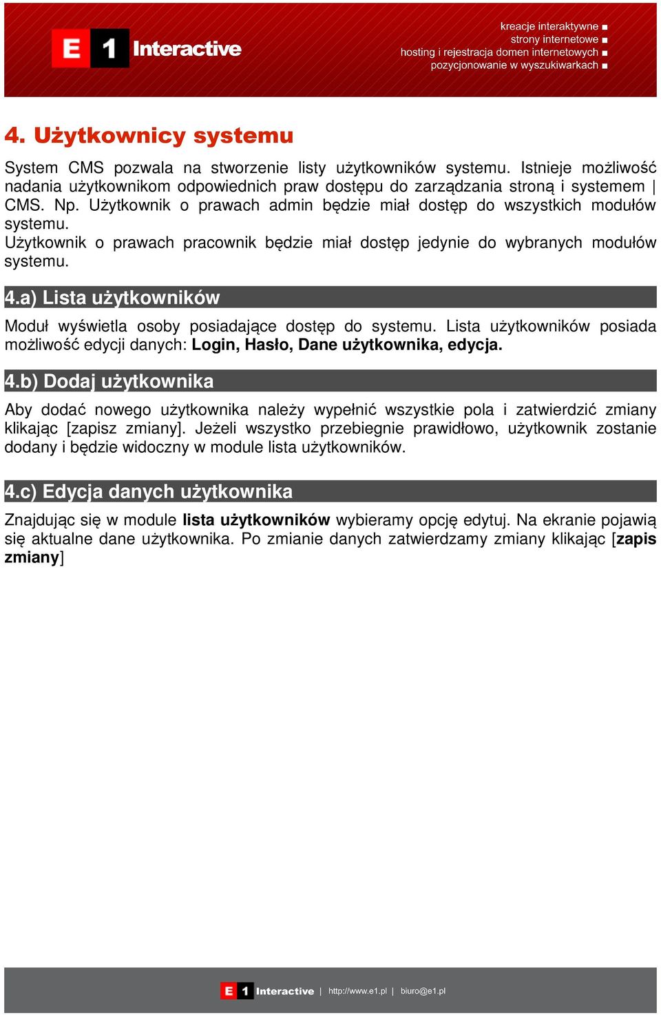 a) Lista użytkowników Moduł wyświetla osoby posiadające dostęp do systemu. Lista użytkowników posiada możliwość edycji danych: Login, Hasło, Dane użytkownika, edycja. 4.