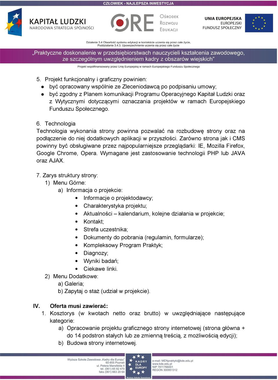 Technologia Technologia wykonania strony powinna pozwalać na rozbudowę strony oraz na podłączenie do niej dodatkowych aplikacji w przyszłości.