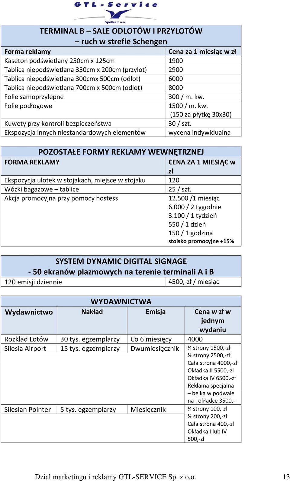 Ekspozycja innych niestandardowych elementów wycena indywidualna POZOSTAŁE FORMY REKLAMY WEWNĘTRZNEJ FORMA REKLAMY CENA ZA 1 MIESIĄC w zł Ekspozycja ulotek w stojakach, miejsce w stojaku 120 Wózki