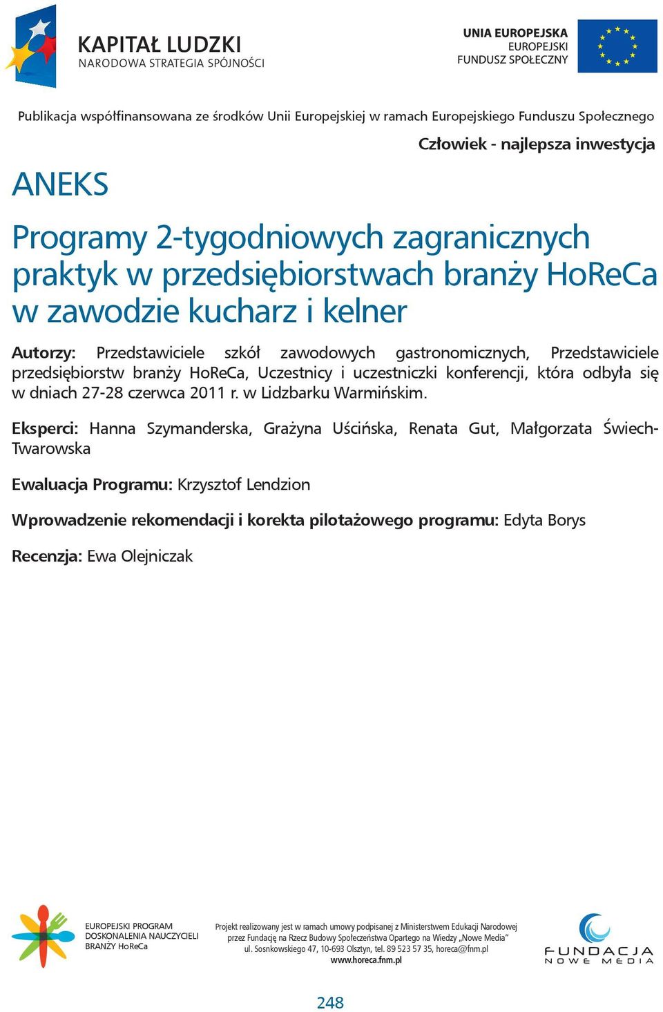 Eksperci: Hanna Szymanderska, Grażyna Uścińska, Renata Gut, Małgorzata Świech- Twarowska Ewaluacja Programu: Krzysztof Lendzion Wprowadzenie rekomendacji i korekta pilotażowego programu: