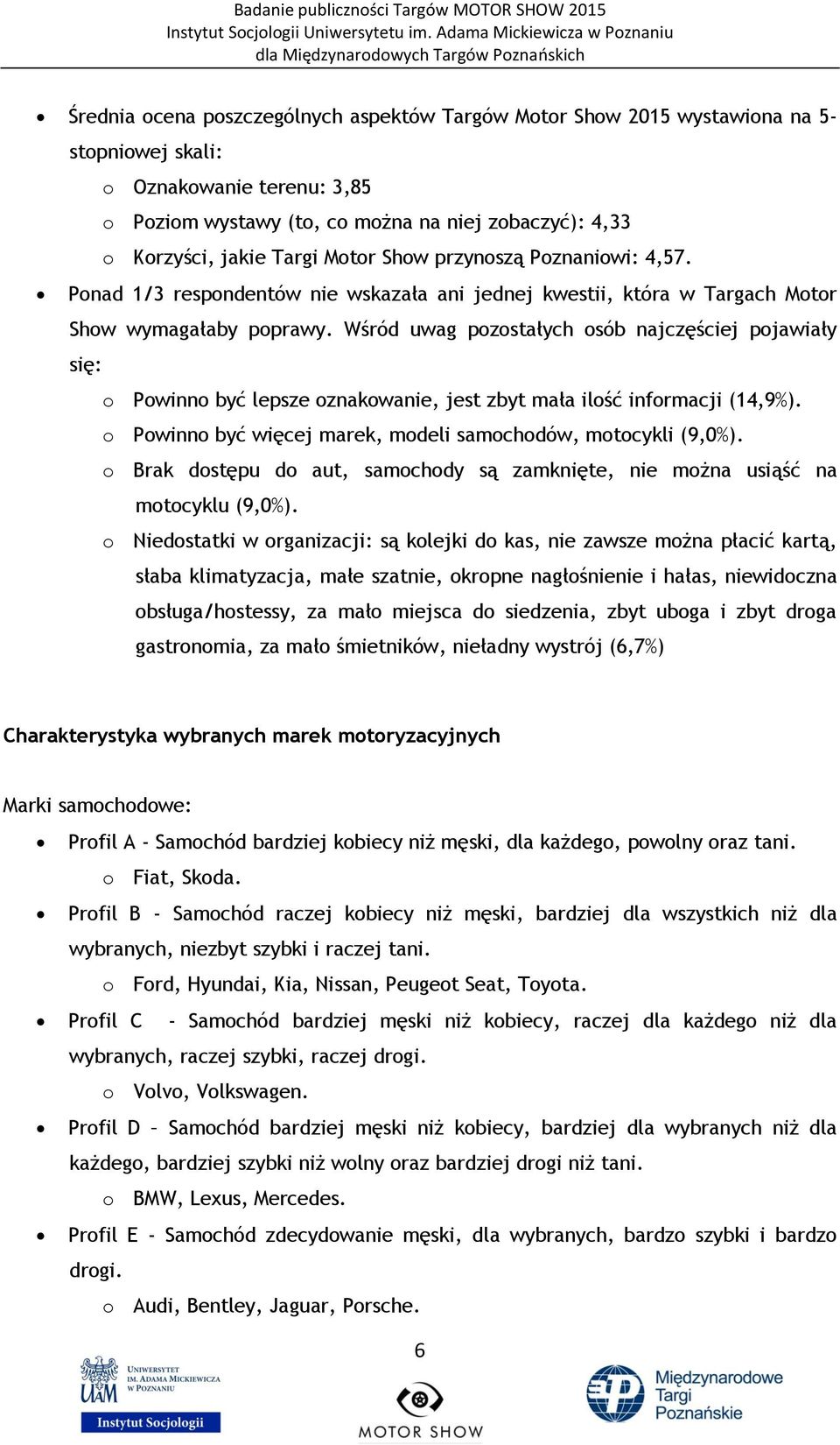 Wśród uwag pozostałych osób najczęściej pojawiały się: o Powinno być lepsze oznakowanie, jest zbyt mała ilość informacji (14,9%). o Powinno być więcej marek, modeli samochodów, motocykli (9,0%).