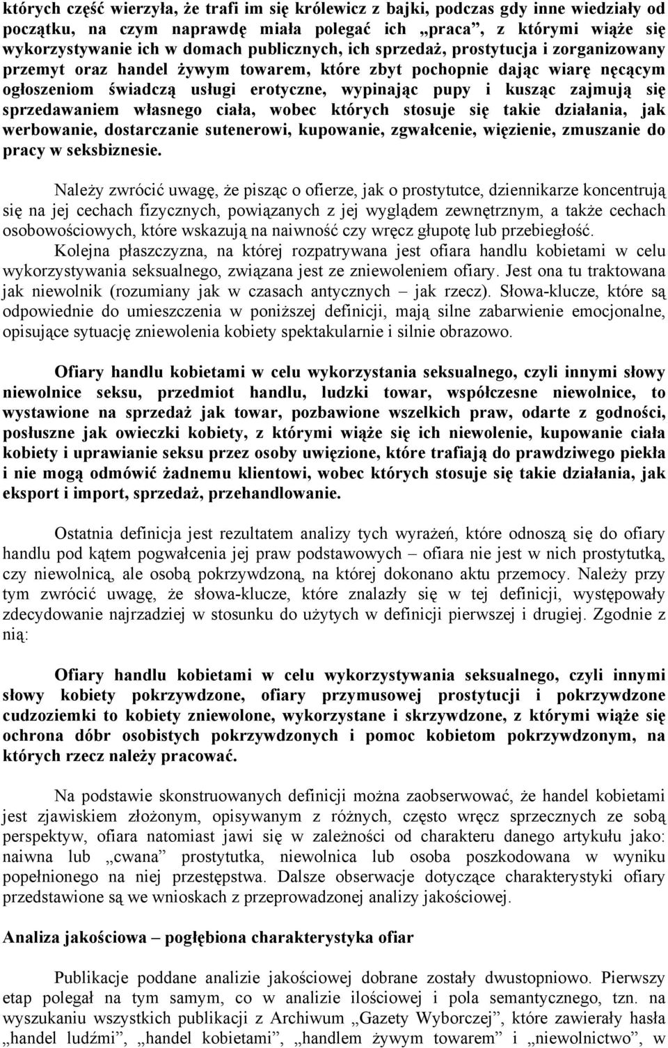 zajmują się sprzedawaniem własnego ciała, wobec których stosuje się takie działania, jak werbowanie, dostarczanie sutenerowi, kupowanie, zgwałcenie, więzienie, zmuszanie do pracy w seksbiznesie.