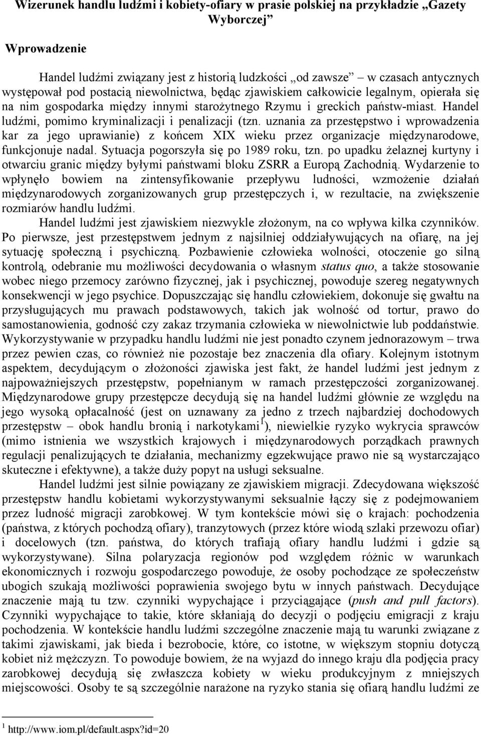 Handel ludźmi, pomimo kryminalizacji i penalizacji (tzn. uznania za przestępstwo i wprowadzenia kar za jego uprawianie) z końcem XIX wieku przez organizacje międzynarodowe, funkcjonuje nadal.