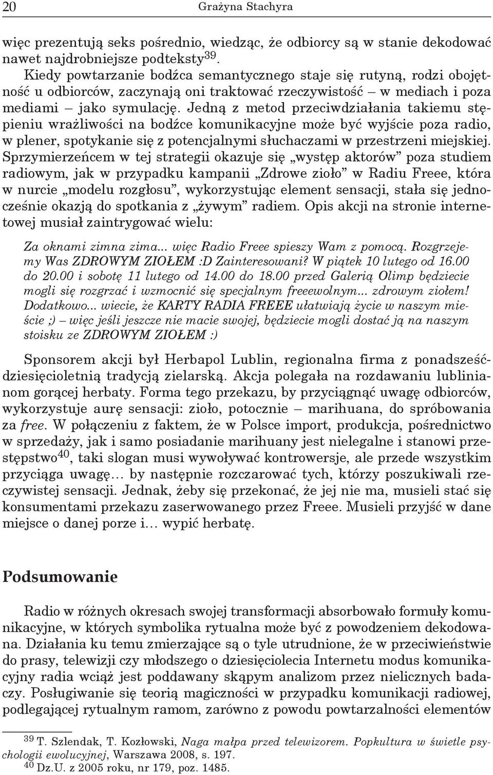 Jedną z metod przeciwdziałania takiemu stępieniu wrażliwości na bodźce komunikacyjne może być wyjście poza radio, w plener, spotykanie się z potencjalnymi słuchaczami w przestrzeni miejskiej.