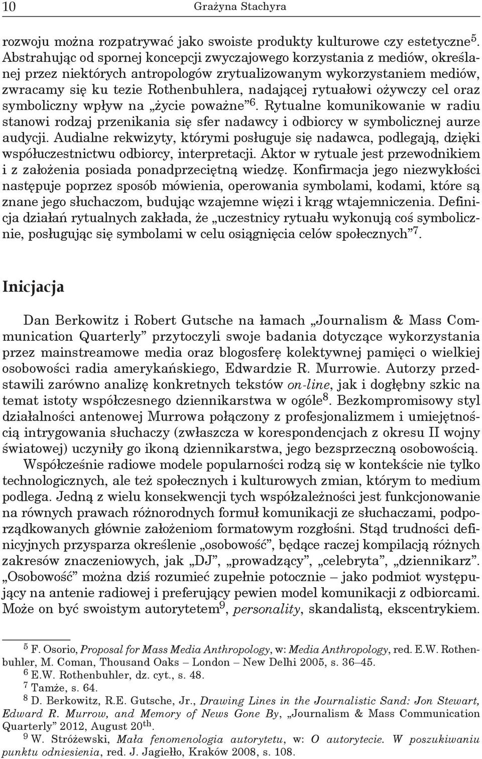 rytuałowi ożywczy cel oraz symboliczny wpływ na życie poważne 6. Rytualne komunikowanie w radiu stanowi rodzaj przenikania się sfer nadawcy i odbiorcy w symbolicznej aurze audycji.