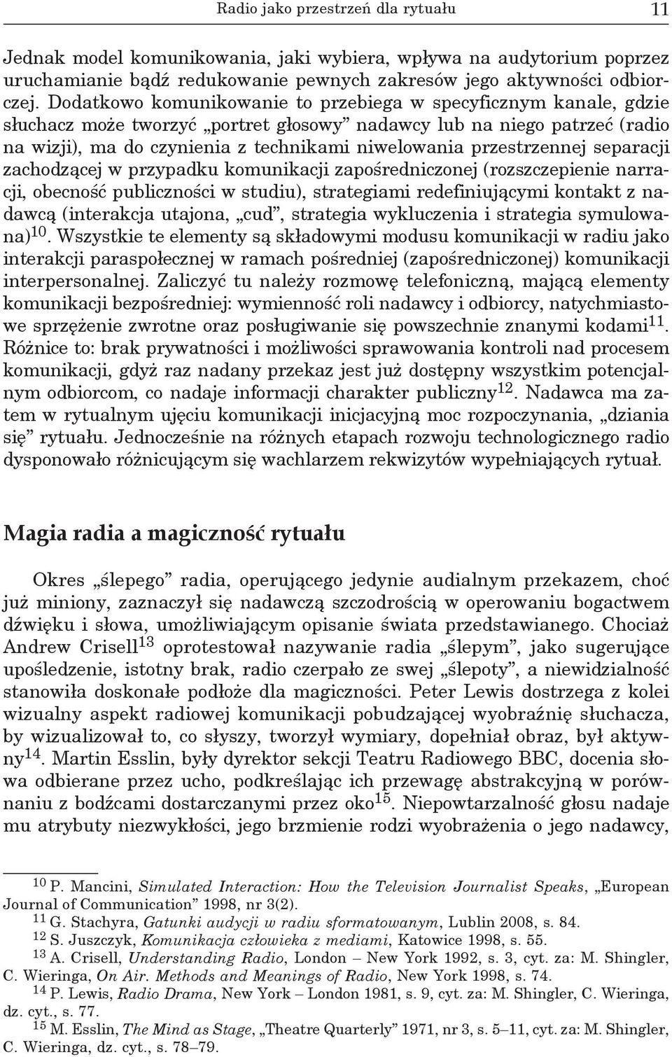 przestrzennej separacji zachodzącej w przypadku komunikacji zapośredniczonej (rozszczepienie narracji, obecność publiczności w studiu), strategiami redefiniującymi kontakt z nadawcą (interakcja