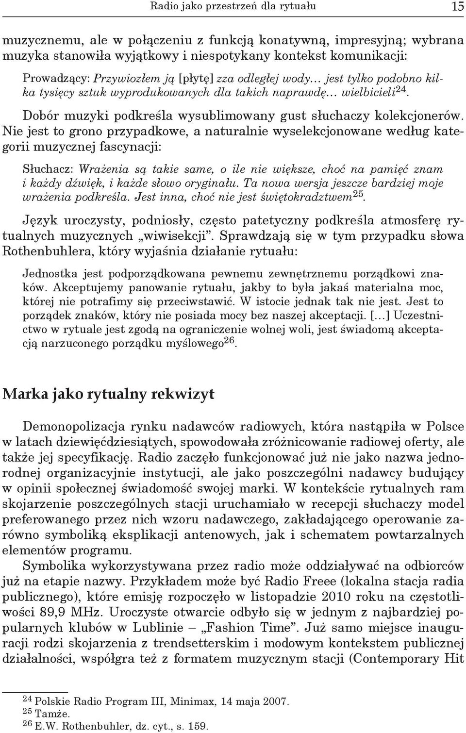 Nie jest to grono przypadkowe, a naturalnie wyselekcjonowane według kategorii muzycznej fascynacji: Słuchacz: Wrażenia są takie same, o ile nie większe, choć na pamięć znam i każdy dźwięk, i każde