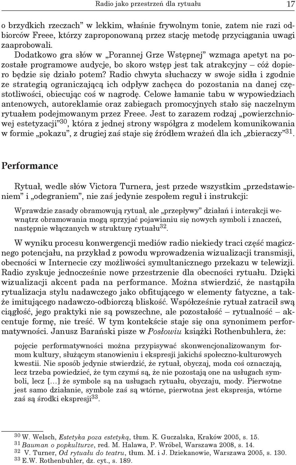 Radio chwyta słuchaczy w swoje sidła i zgodnie ze strategią ograniczającą ich odpływ zachęca do pozostania na danej częstotliwości, obiecując coś w nagrodę.