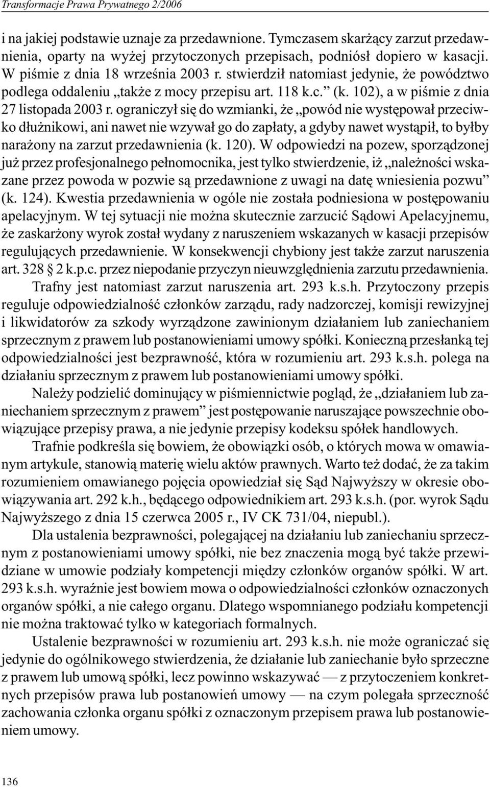 ograniczy³ siê do wzmianki, e powód nie wystêpowa³ przeciwko d³u nikowi, ani nawet nie wzywa³ go do zap³aty, a gdyby nawet wyst¹pi³, to by³by nara ony na zarzut przedawnienia (k. 120).