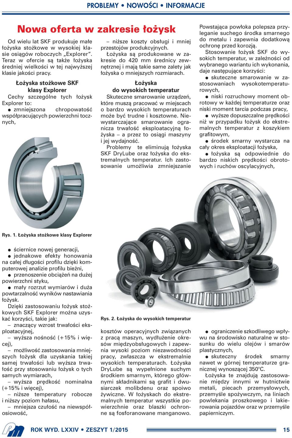 o yska sto kowe SKF klasy Explorer Cechy szczególne tych o ysk Explorer to: zmniejszona chropowatoêç wspó pracujàcych powierzchni tocznych, ni sze koszty obs ugi i mniej przestojów produkcyjnych.