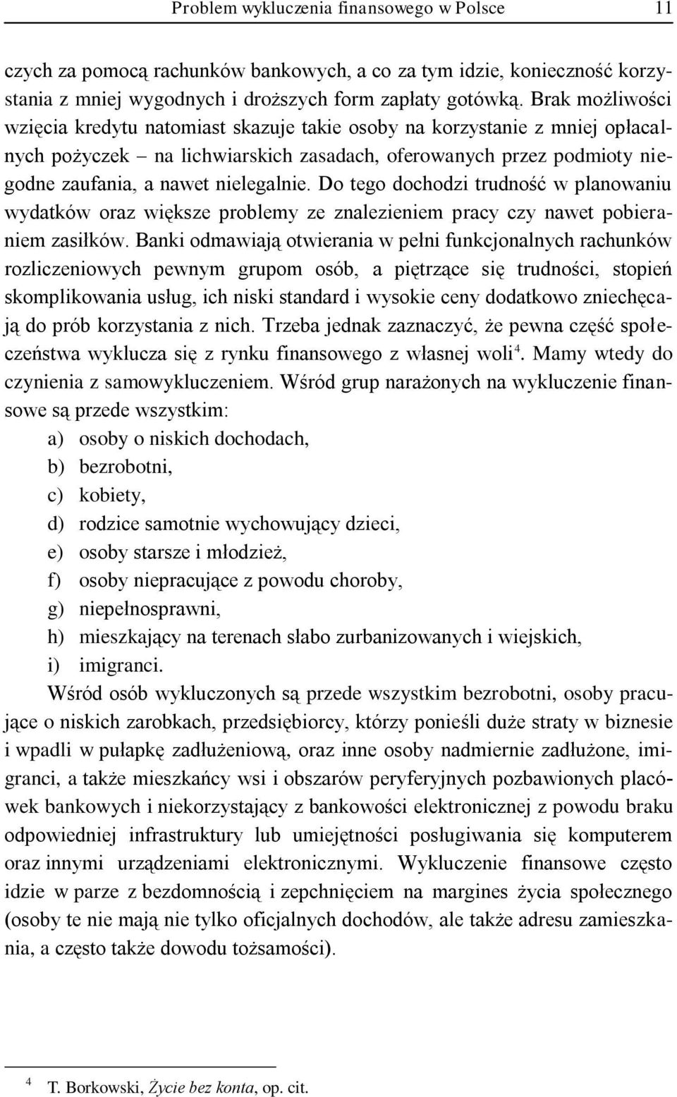 Do tego dochodzi trudność w planowaniu wydatków oraz większe problemy ze znalezieniem pracy czy nawet pobieraniem zasiłków.