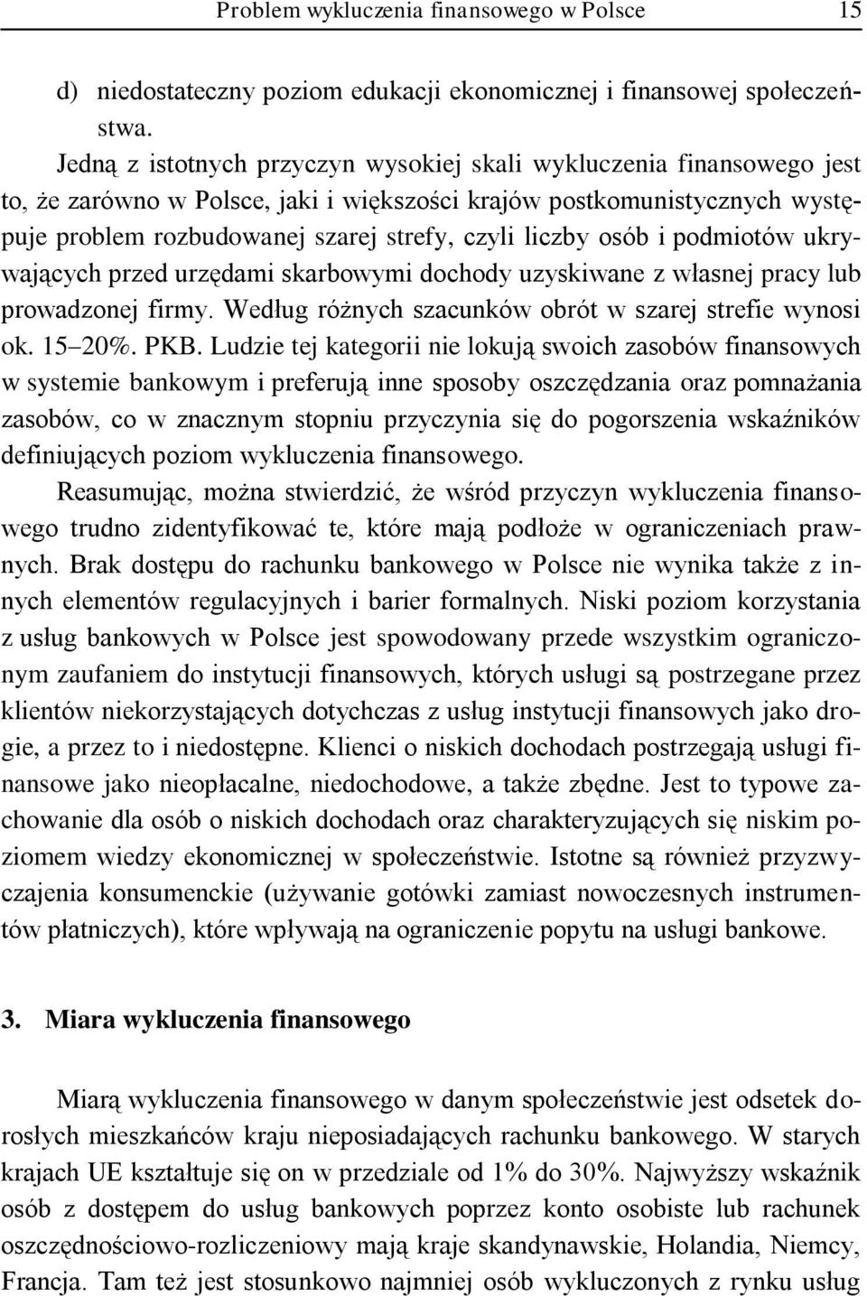 osób i podmiotów ukrywających przed urzędami skarbowymi dochody uzyskiwane z własnej pracy lub prowadzonej firmy. Według różnych szacunków obrót w szarej strefie wynosi ok. 15 20%. PKB.