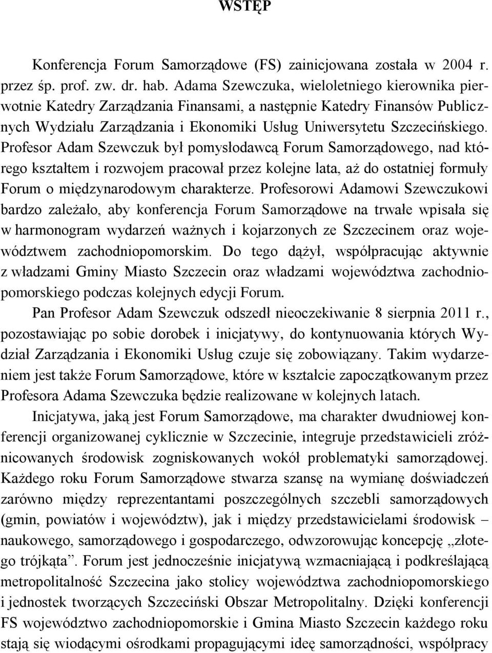 Profesor Adam Szewczuk był pomysłodawcą Forum Samorządowego, nad którego kształtem i rozwojem pracował przez kolejne lata, aż do ostatniej formuły Forum o międzynarodowym charakterze.