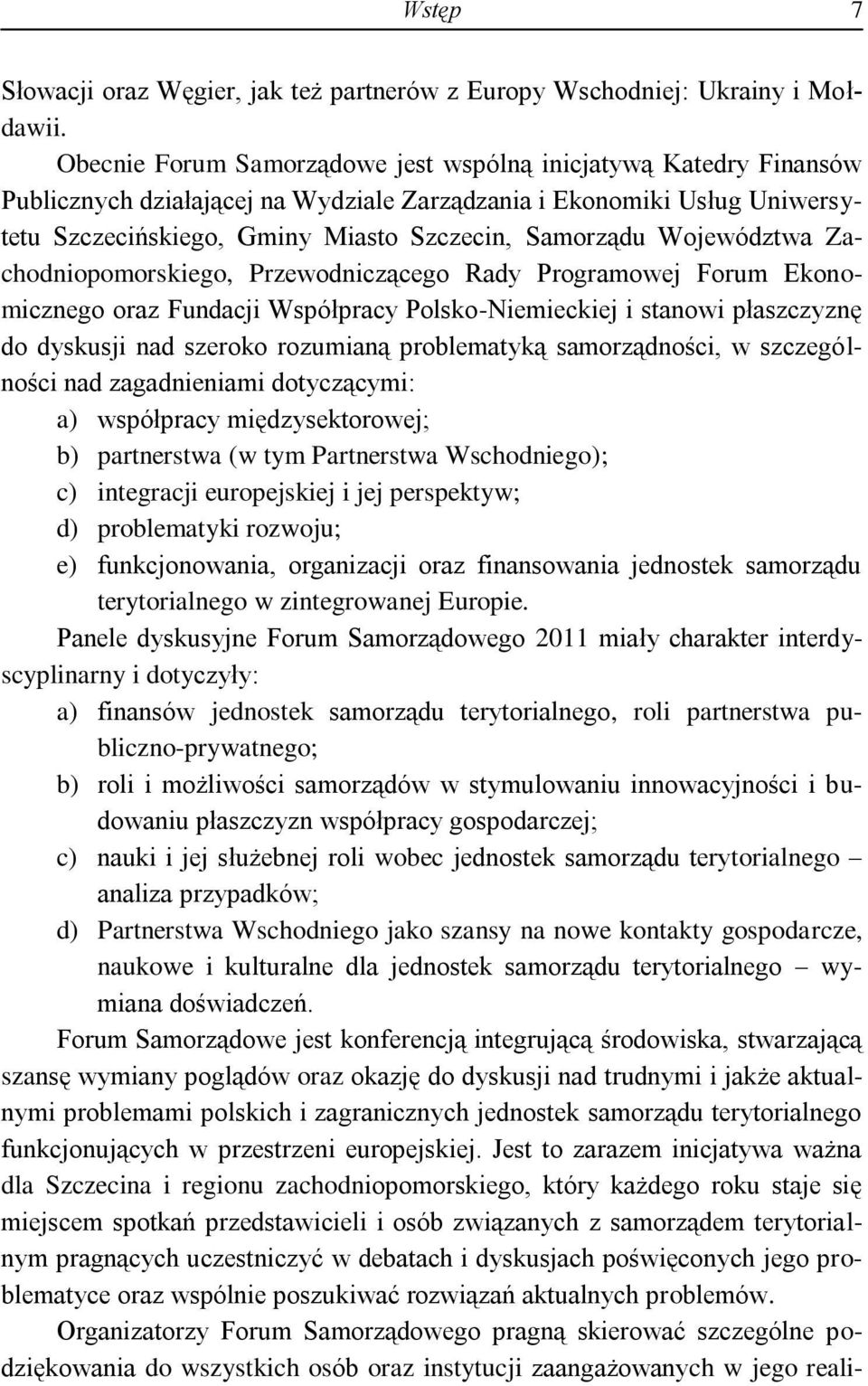 Województwa Zachodniopomorskiego, Przewodniczącego Rady Programowej Forum Ekonomicznego oraz Fundacji Współpracy Polsko-Niemieckiej i stanowi płaszczyznę do dyskusji nad szeroko rozumianą