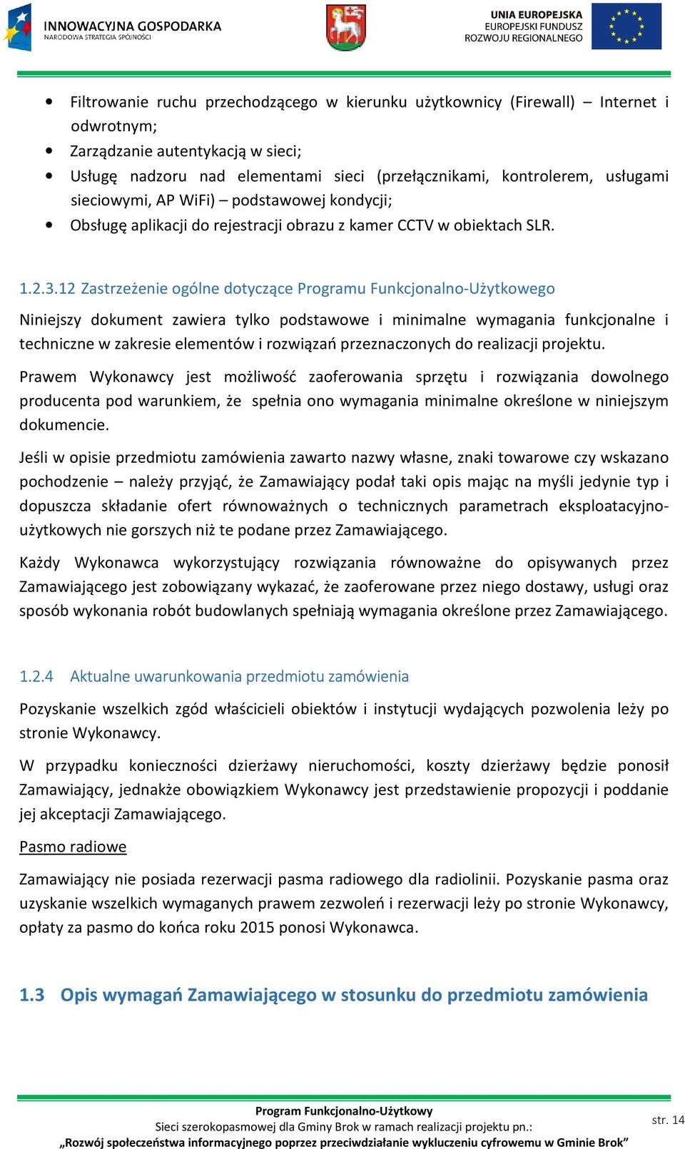 12 Zastrzeżenie ogólne dotyczące Programu Funkcjonalno-Użytkowego Niniejszy dokument zawiera tylko podstawowe i minimalne wymagania funkcjonalne i techniczne w zakresie elementów i rozwiązań