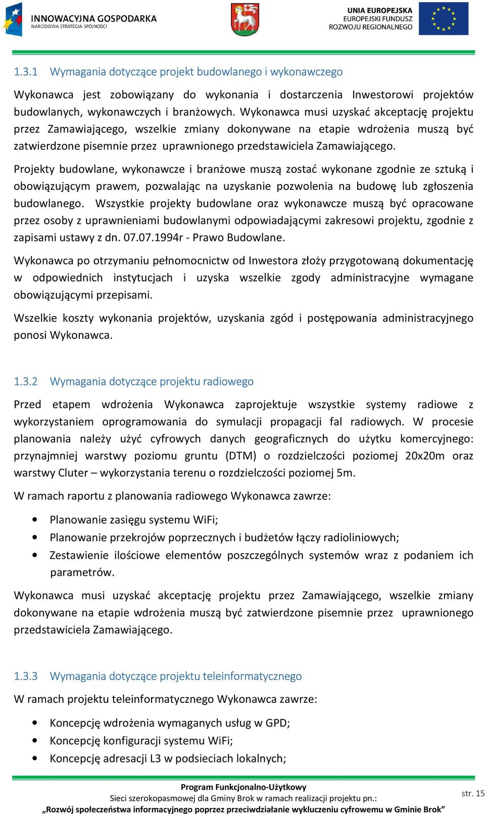 Projekty budowlane, wykonawcze i branżowe muszą zostać wykonane zgodnie ze sztuką i obowiązującym prawem, pozwalając na uzyskanie pozwolenia na budowę lub zgłoszenia budowlanego.