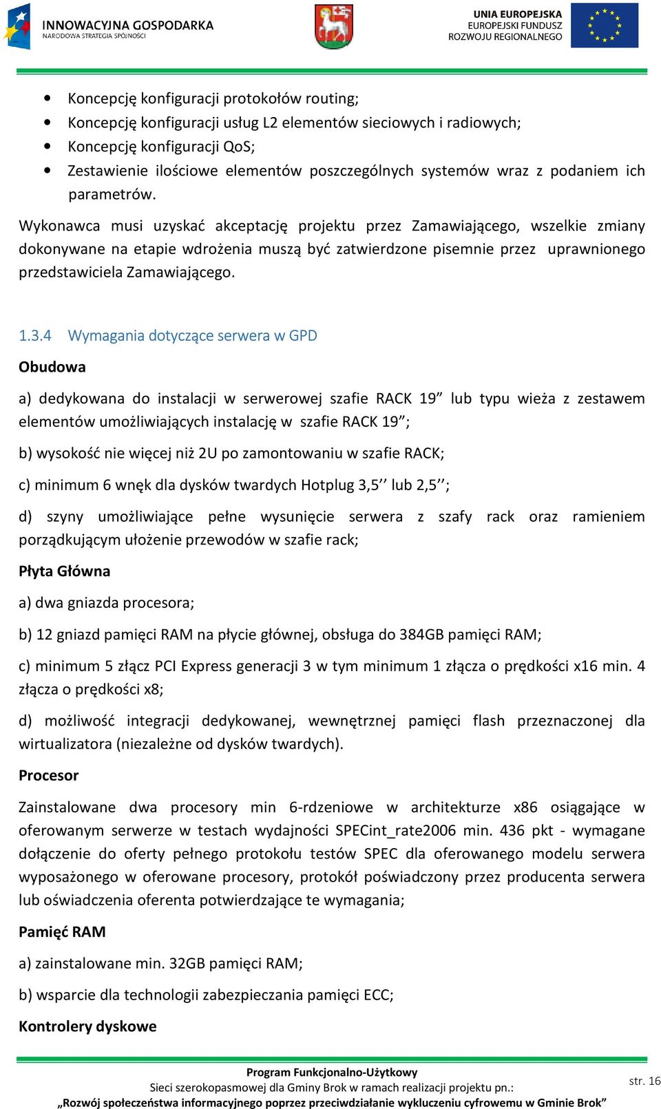 Wykonawca musi uzyskać akceptację projektu przez Zamawiającego, wszelkie zmiany dokonywane na etapie wdrożenia muszą być zatwierdzone pisemnie przez uprawnionego przedstawiciela Zamawiającego. 1.3.