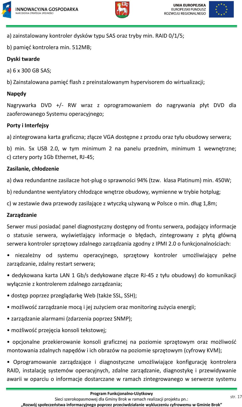 zaoferowanego Systemu operacyjnego; Porty i Interfejsy a) zintegrowana karta graficzna; złącze VGA dostępne z przodu oraz tyłu obudowy serwera; b) min. 5x USB 2.