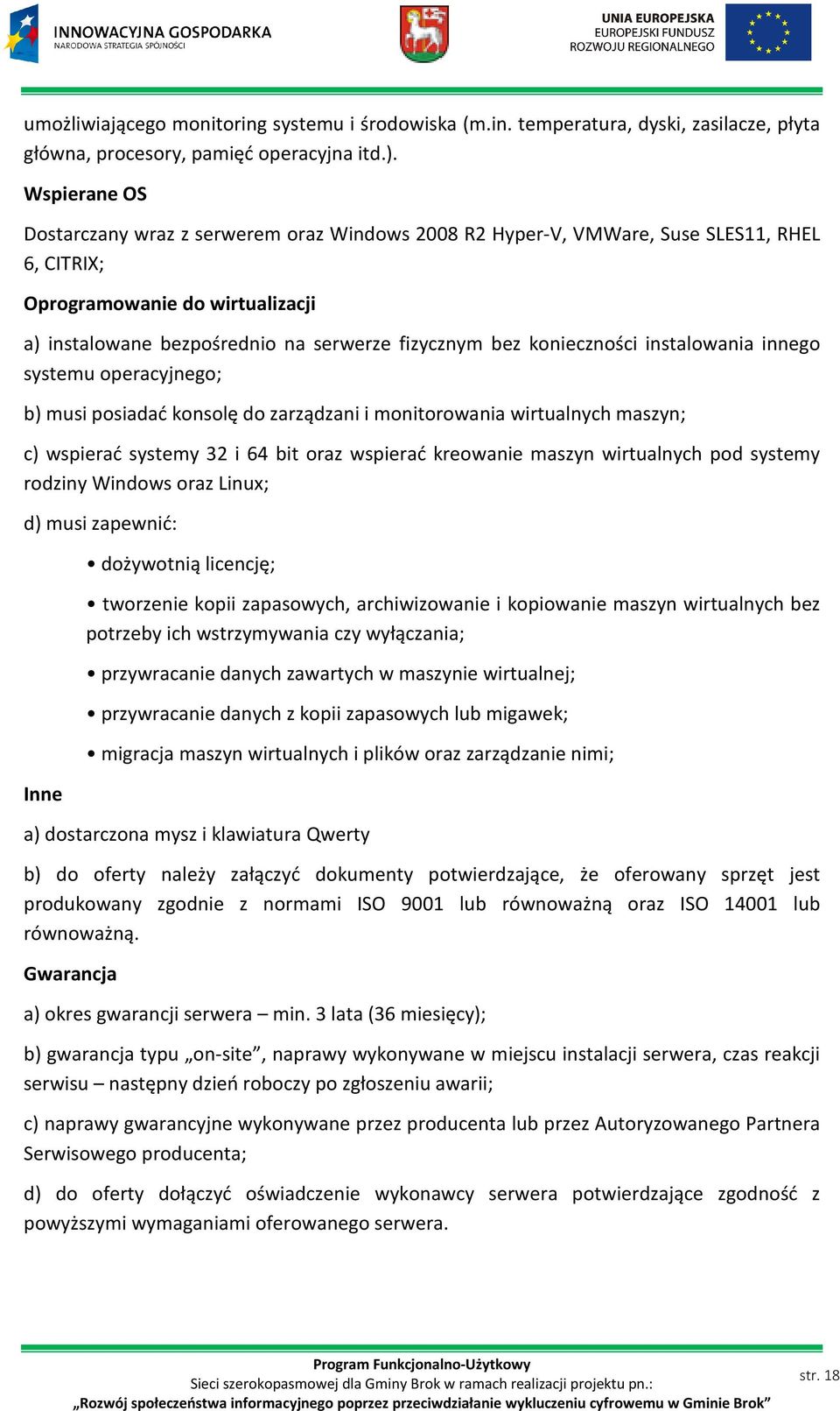 konieczności instalowania innego systemu operacyjnego; b) musi posiadać konsolę do zarządzani i monitorowania wirtualnych maszyn; c) wspierać systemy 32 i 64 bit oraz wspierać kreowanie maszyn