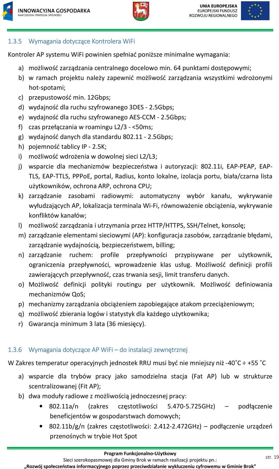 5Gbps; e) wydajność dla ruchu szyfrowanego AES-CCM - 2.5Gbps; f) czas przełączania w roamingu L2/3 - <50ms; g) wydajność danych dla standardu 802.11-2.5Gbps; h) pojemność tablicy IP - 2.