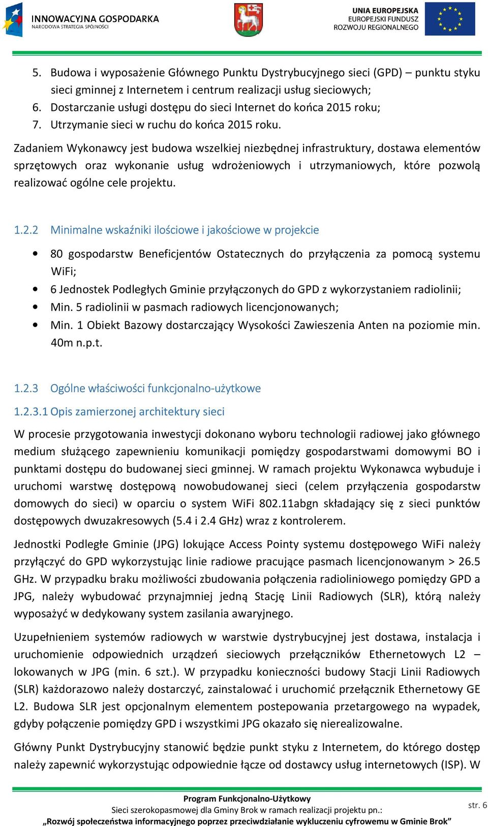 Zadaniem Wykonawcy jest budowa wszelkiej niezbędnej infrastruktury, dostawa elementów sprzętowych oraz wykonanie usług wdrożeniowych i utrzymaniowych, które pozwolą realizować ogólne cele projektu. 1.