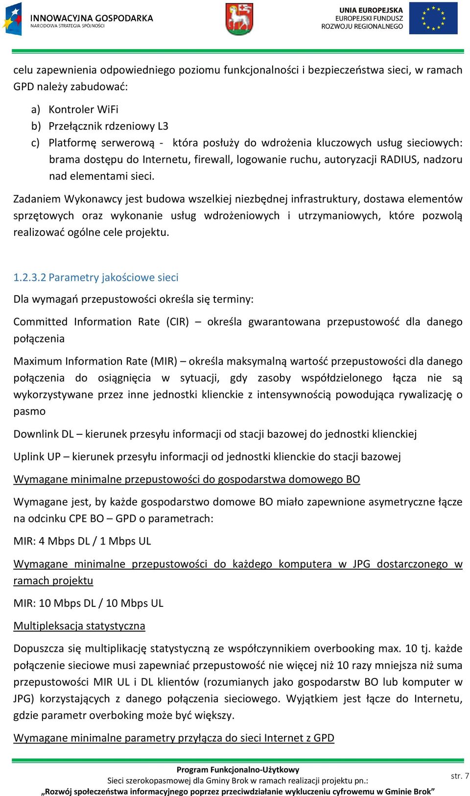 Zadaniem Wykonawcy jest budowa wszelkiej niezbędnej infrastruktury, dostawa elementów sprzętowych oraz wykonanie usług wdrożeniowych i utrzymaniowych, które pozwolą realizować ogólne cele projektu. 1.