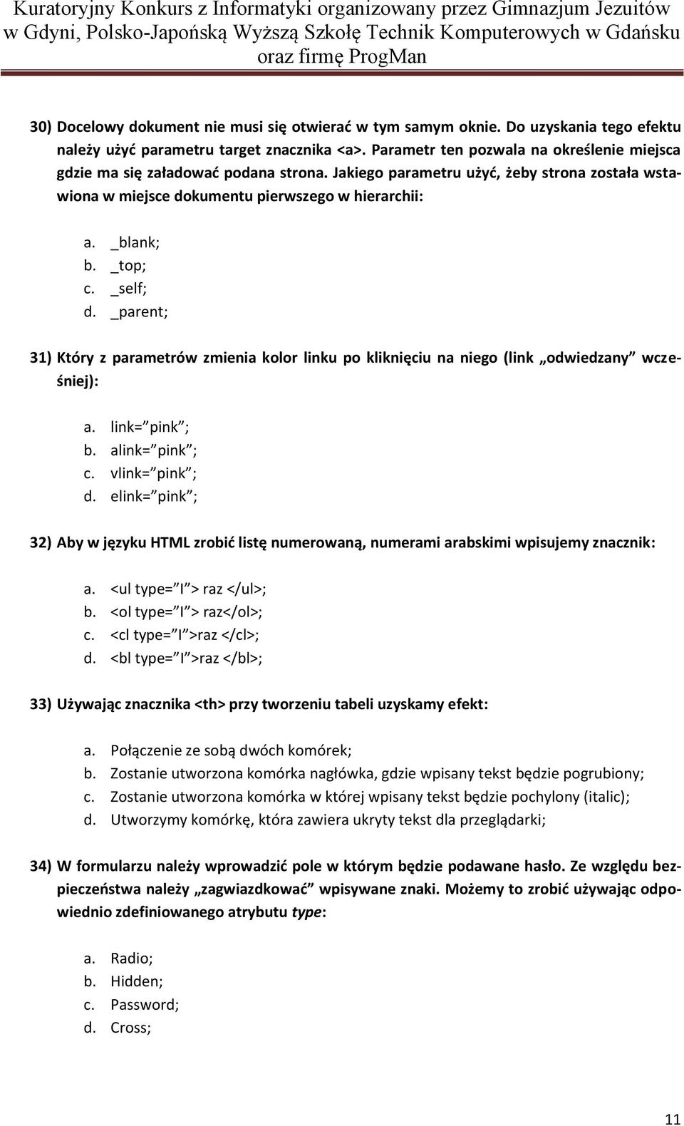 _top; c. _self; d. _parent; 31) Który z parametrów zmienia kolor linku po kliknięciu na niego (link odwiedzany wcześniej): a. link= pink ; b. alink= pink ; c. vlink= pink ; d.