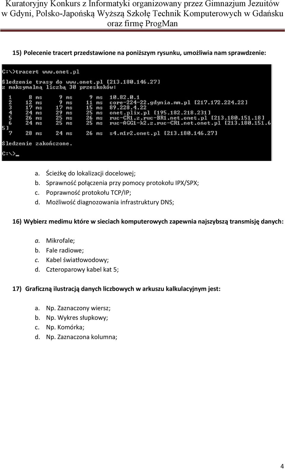 Możliwośd diagnozowania infrastruktury DNS; 16) Wybierz medimu które w sieciach komputerowych zapewnia najszybszą transmisję danych: a. Mikrofale; b.