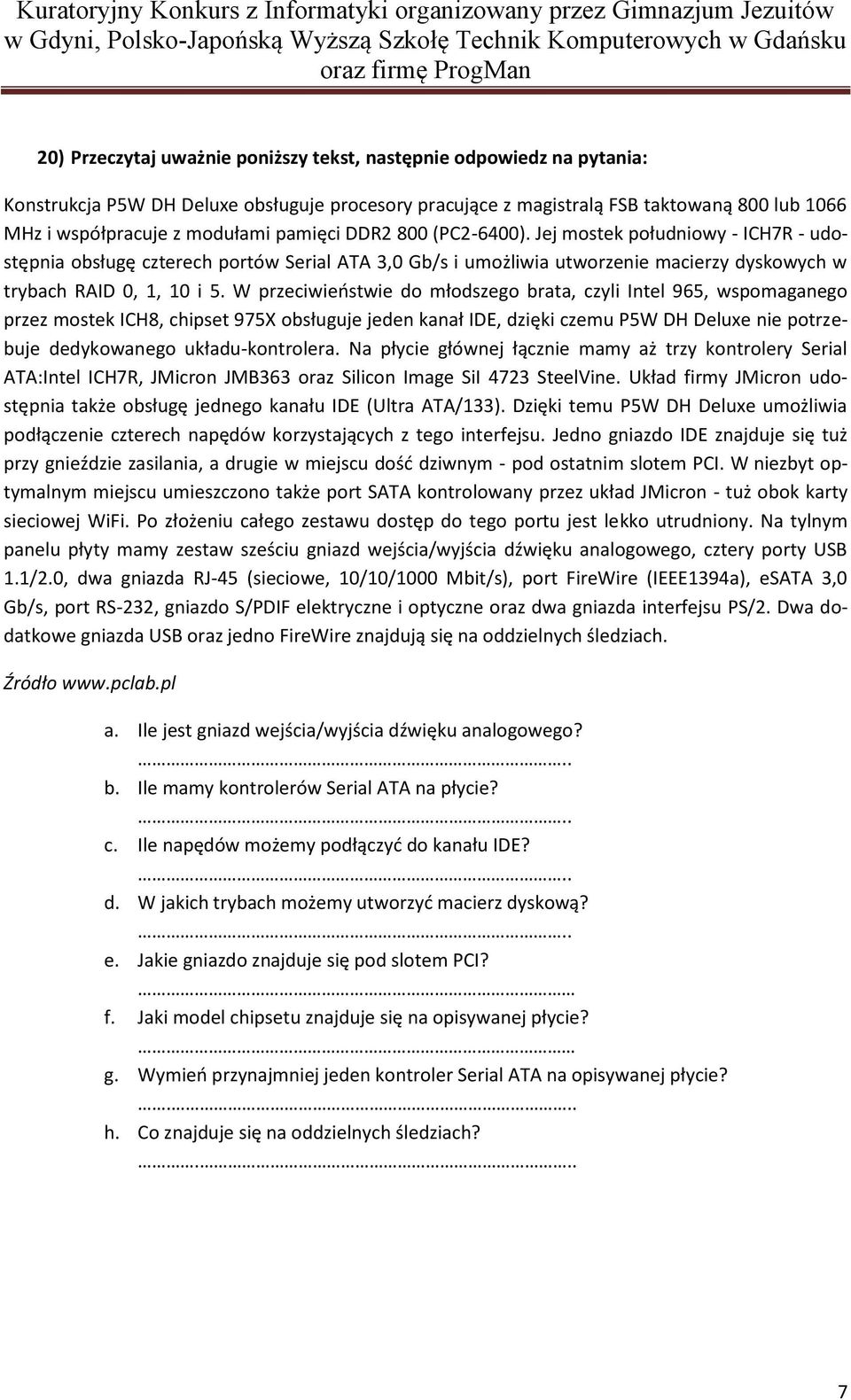 W przeciwieostwie do młodszego brata, czyli Intel 965, wspomaganego przez mostek ICH8, chipset 975X obsługuje jeden kanał IDE, dzięki czemu P5W DH Deluxe nie potrzebuje dedykowanego układu-kontrolera.