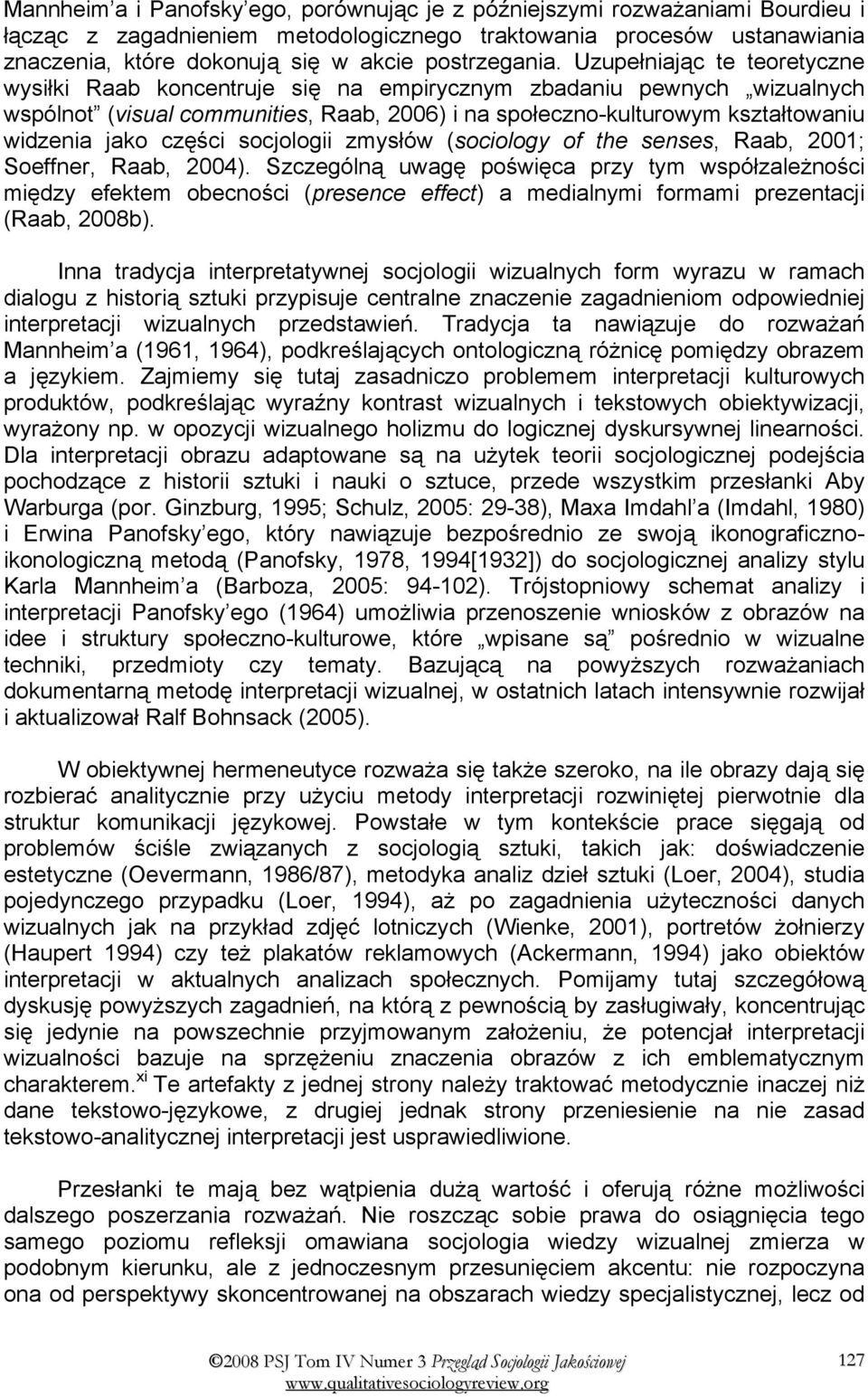 Uzupełniając te teoretyczne wysiłki Raab koncentruje się na empirycznym zbadaniu pewnych wizualnych wspólnot (visual communities, Raab, 2006) i na społeczno-kulturowym kształtowaniu widzenia jako