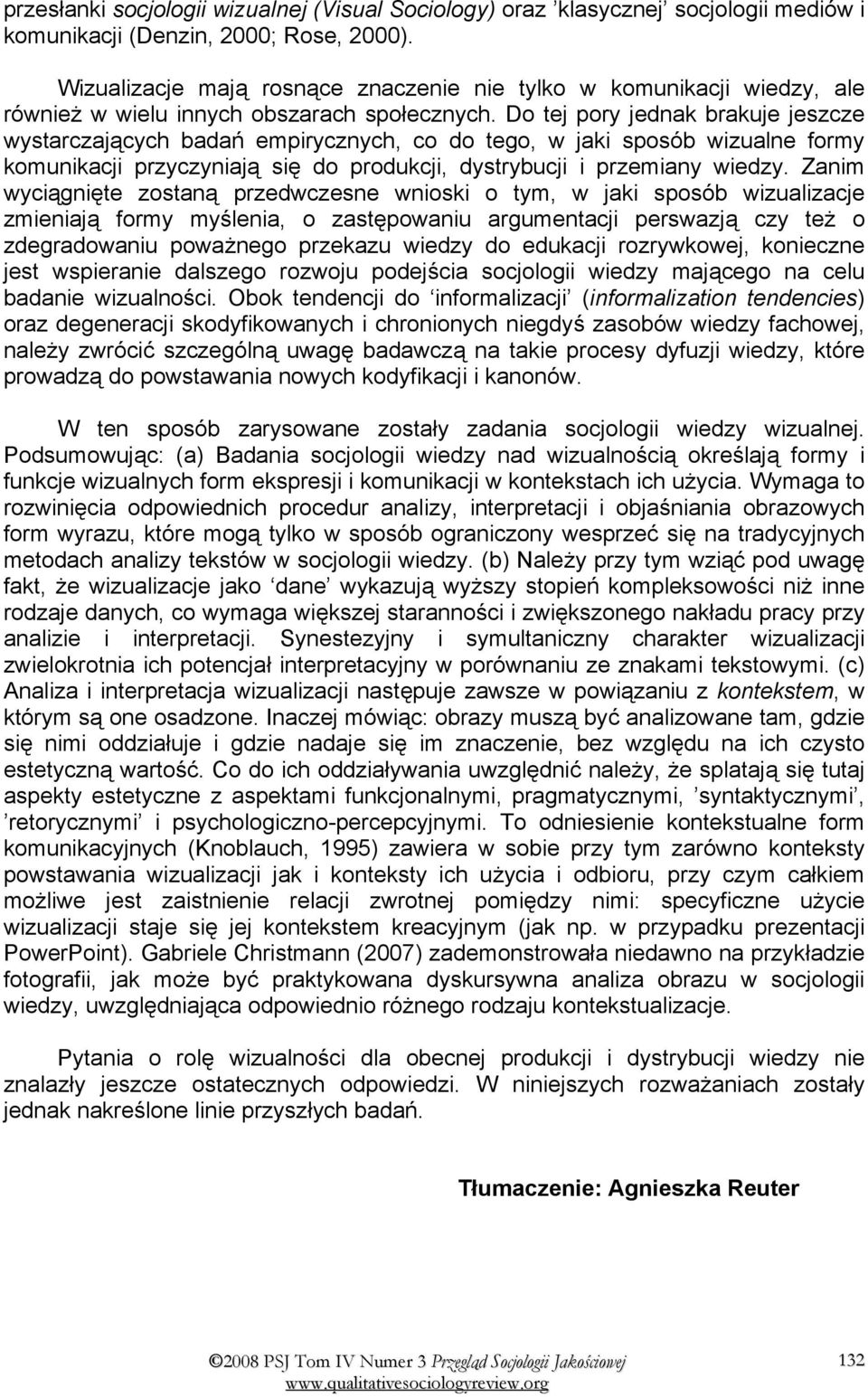 Do tej pory jednak brakuje jeszcze wystarczających badań empirycznych, co do tego, w jaki sposób wizualne formy komunikacji przyczyniają się do produkcji, dystrybucji i przemiany wiedzy.