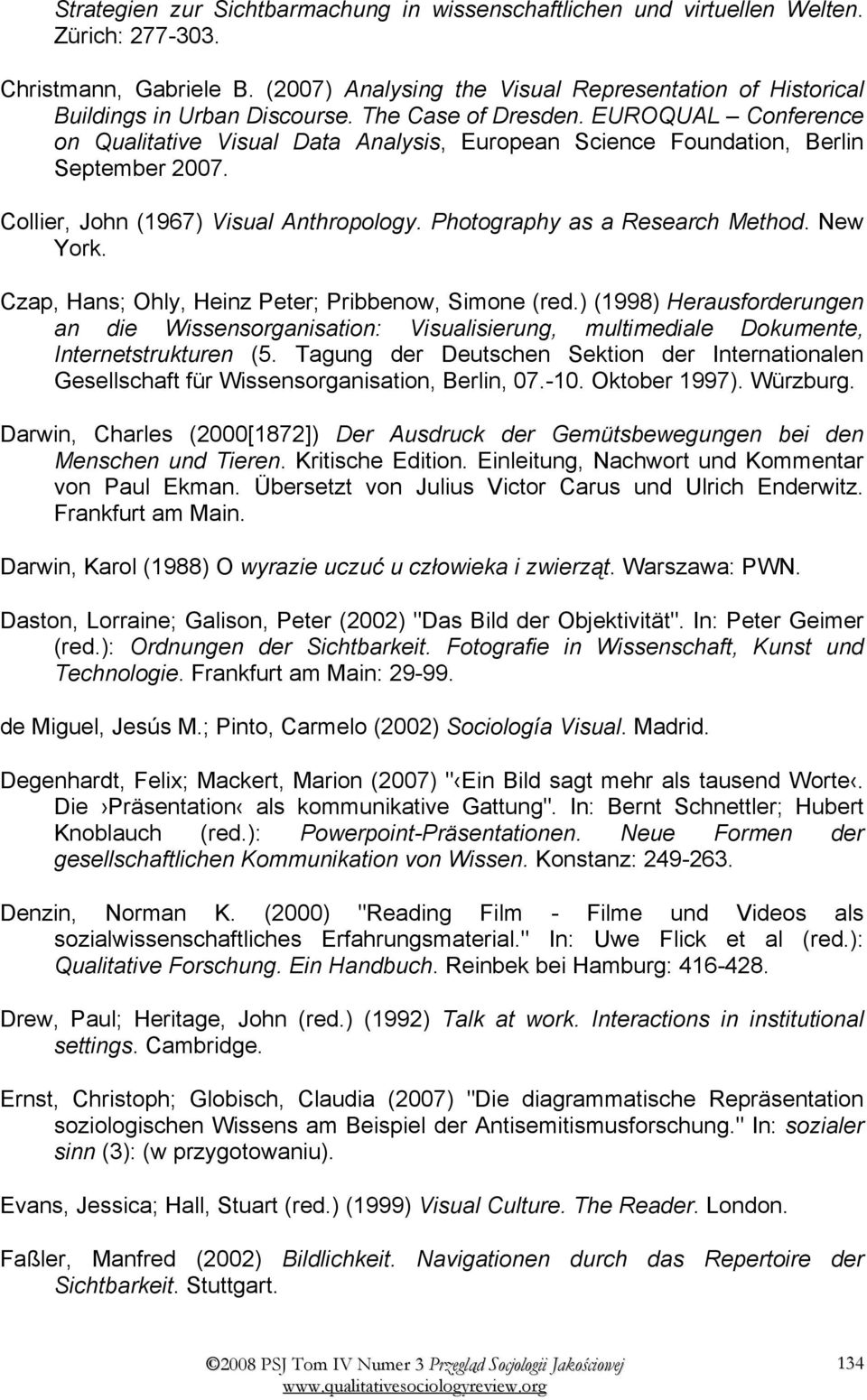 EUROQUAL Conference on Qualitative Visual Data Analysis, European Science Foundation, Berlin September 2007. Collier, John (1967) Visual Anthropology. Photography as a Research Method. New York.