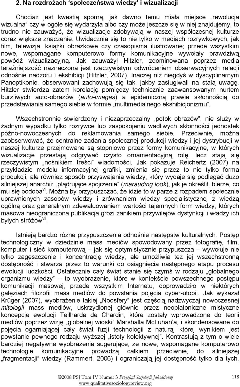 Uwidacznia się to nie tylko w mediach rozrywkowych, jak film, telewizja, książki obrazkowe czy czasopisma ilustrowane; przede wszystkim nowe, wspomagane komputerowo formy komunikacyjne wywołały