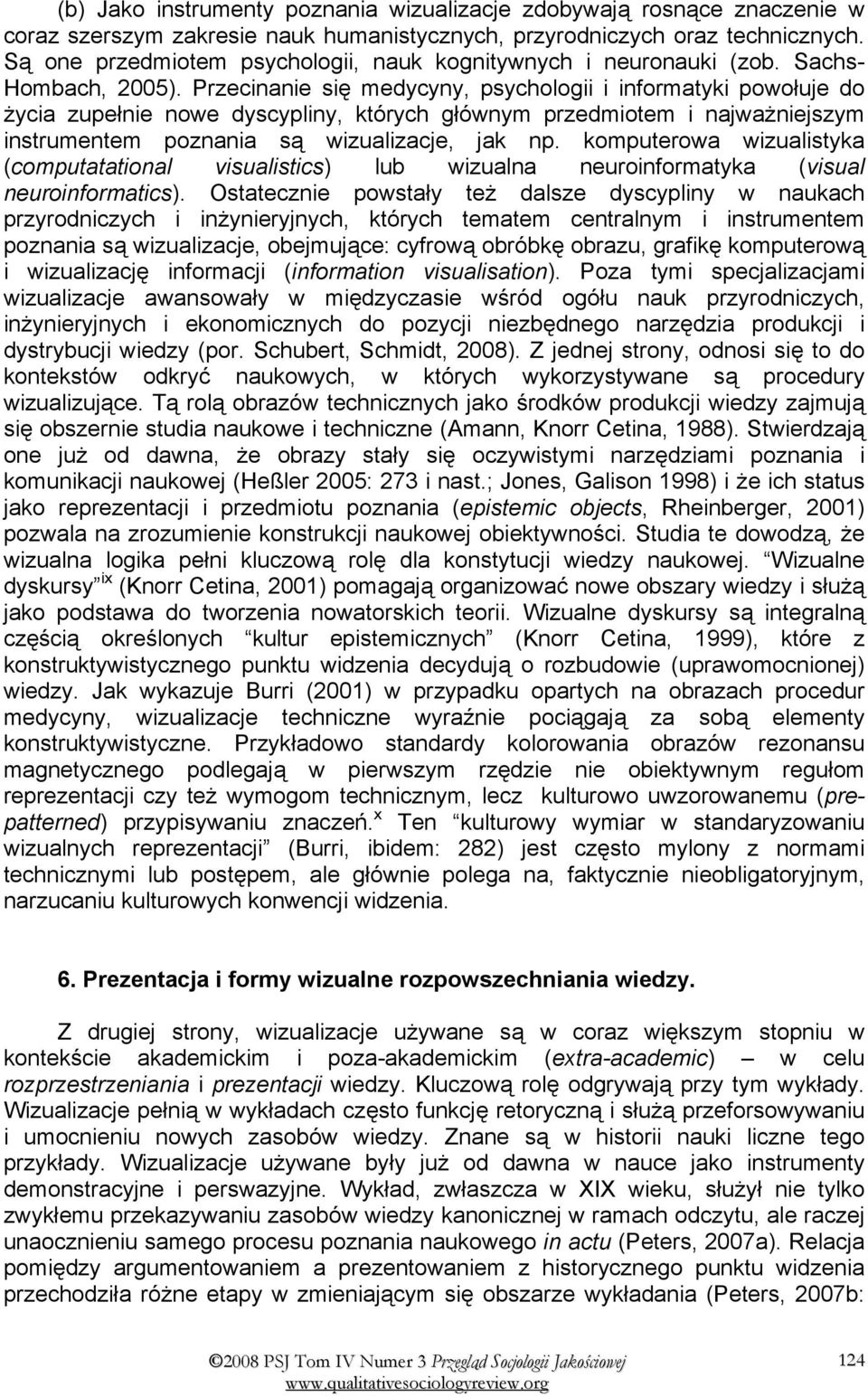 Przecinanie się medycyny, psychologii i informatyki powołuje do życia zupełnie nowe dyscypliny, których głównym przedmiotem i najważniejszym instrumentem poznania są wizualizacje, jak np.