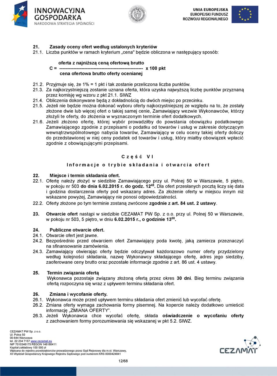 Za najkorzystniejszą zostanie uznana oferta, która uzyska najwyższą liczbę punktów przyznaną przez komisję wg wzoru z pkt 21.1. SIWZ 21.4.