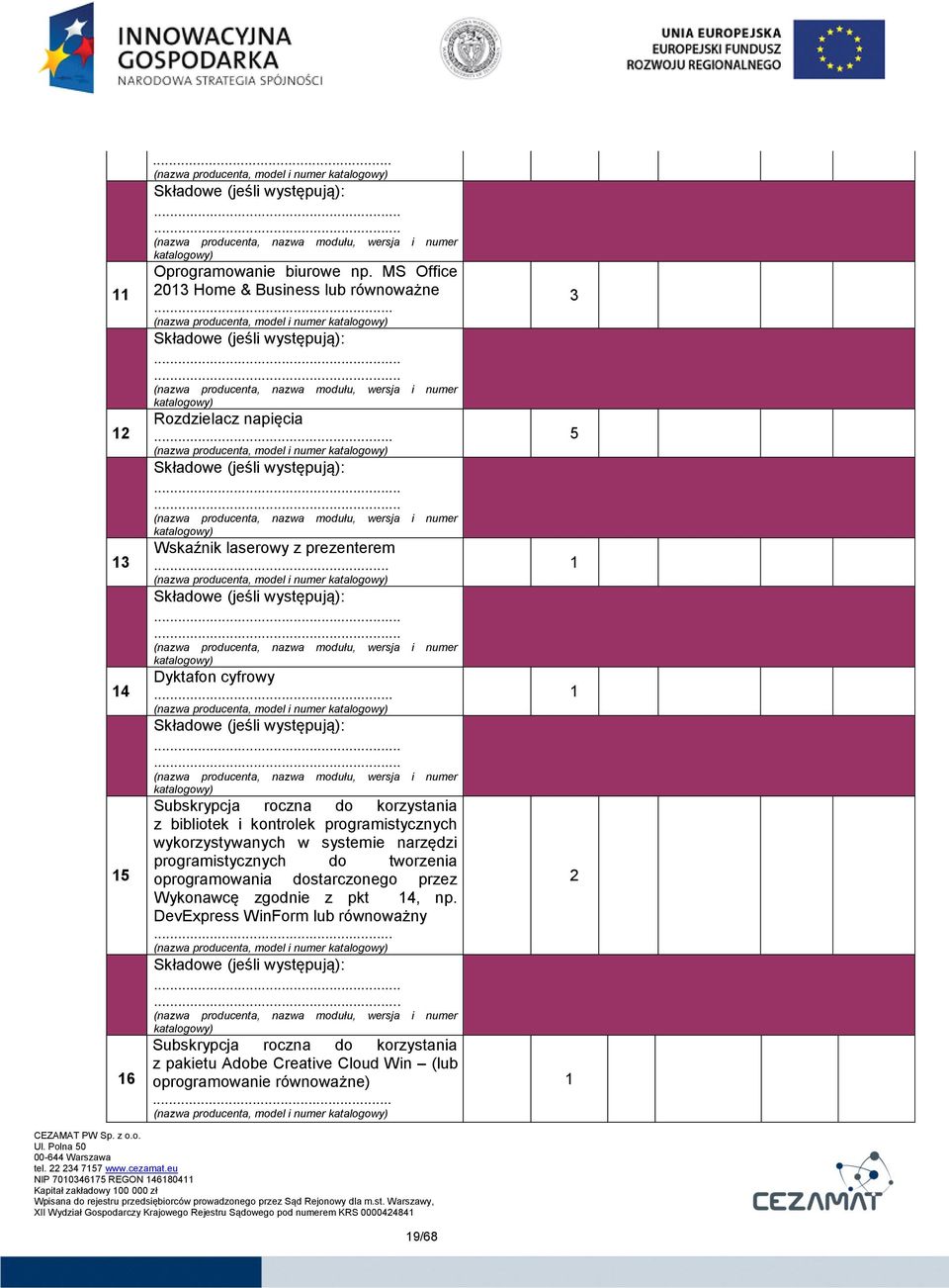 ..... (nazwa producenta, nazwa modułu, wersja i numer katalogowy) Rozdzielacz napięcia... (nazwa producenta, model i numer katalogowy) Składowe (jeśli występują):.