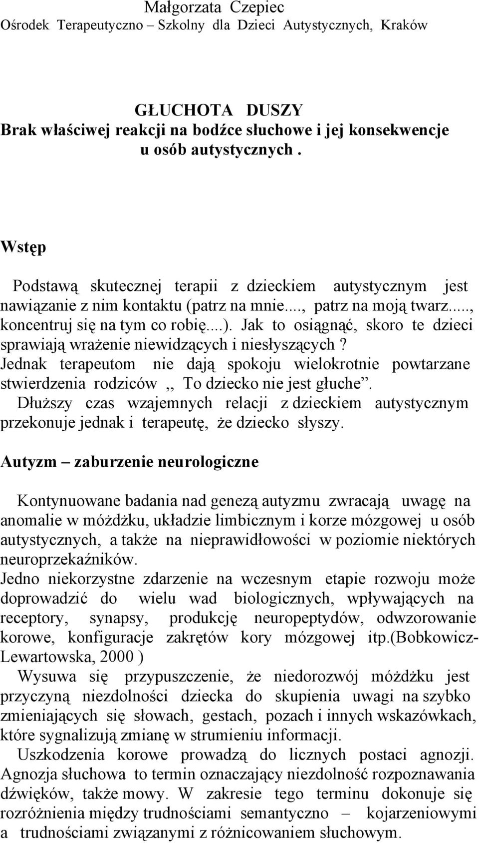 Jak to osiągnąć, skoro te dzieci sprawiają wrażenie niewidzących i niesłyszących? Jednak terapeutom nie dają spokoju wielokrotnie powtarzane stwierdzenia rodziców,, To dziecko nie jest głuche.