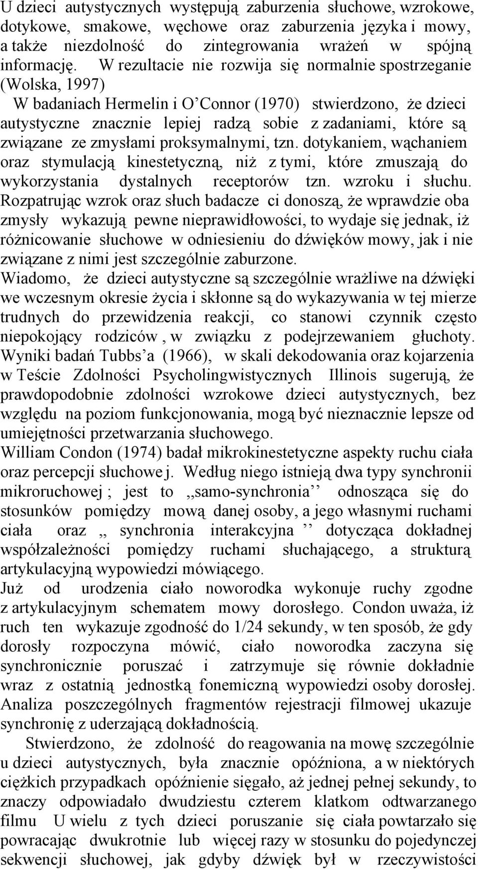 związane ze zmysłami proksymalnymi, tzn. dotykaniem, wąchaniem oraz stymulacją kinestetyczną, niż z tymi, które zmuszają do wykorzystania dystalnych receptorów tzn. wzroku i słuchu.