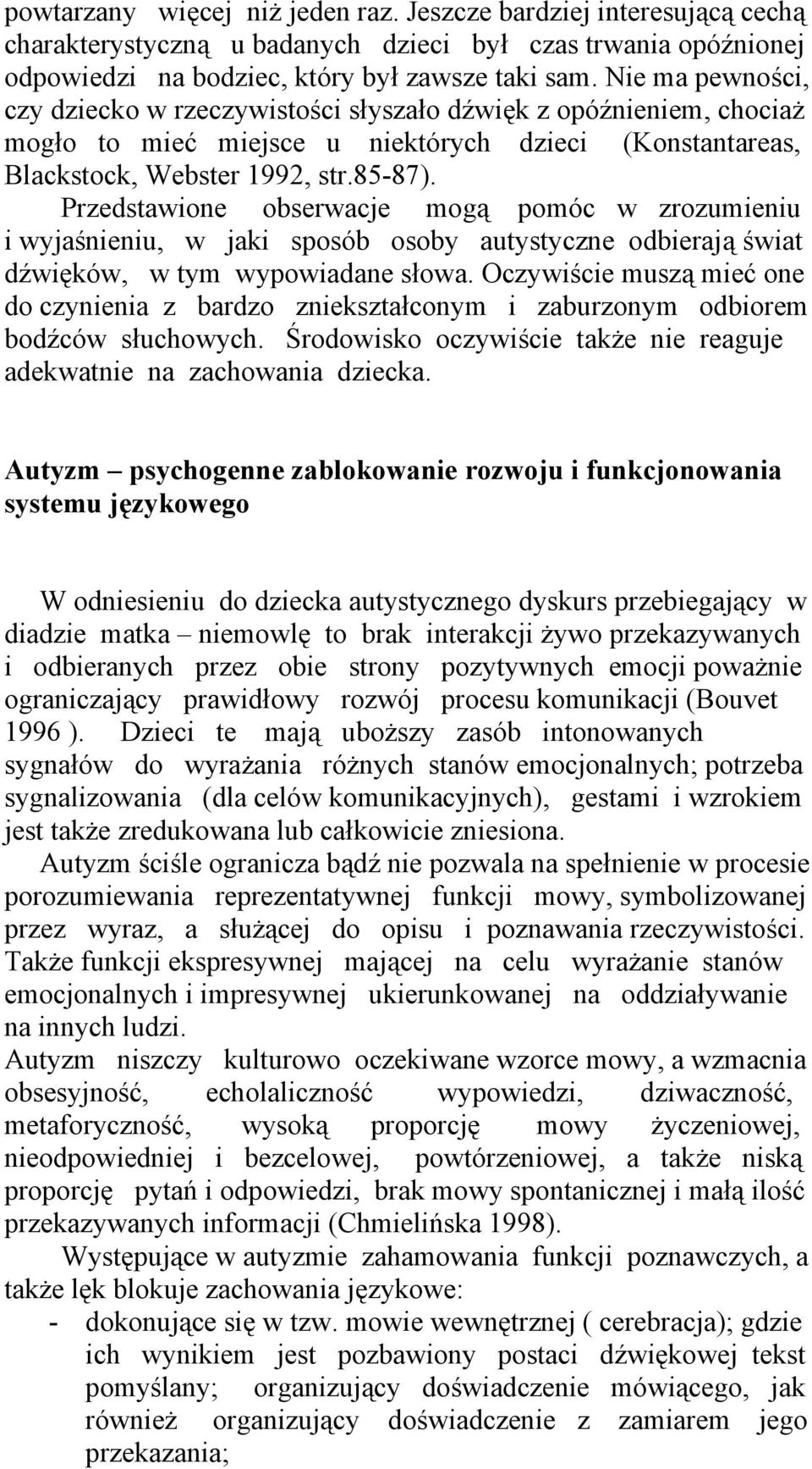 Przedstawione obserwacje mogą pomóc w zrozumieniu i wyjaśnieniu, w jaki sposób osoby autystyczne odbierają świat dźwięków, w tym wypowiadane słowa.