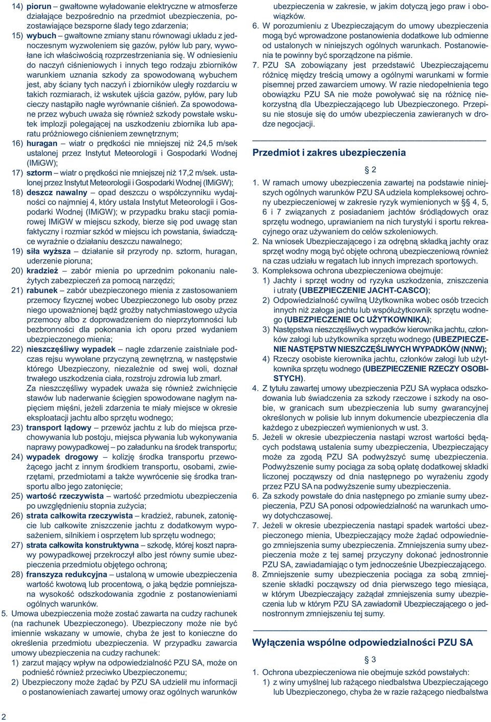 W porozumieniu z Ubezpieczającym do umowy ubezpieczenia 15) wybuch gwałtowne zmiany stanu równowagi układu z jed- mogą być wprowadzone postanowienia dodatkowe lub odmienne noczesnym wyzwoleniem się