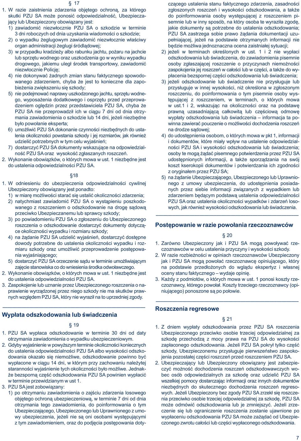 występującej z roszczeniem pijący lub Ubezpieczony obowiązany jest: semnie lub w inny sposób, na który osoba te wyraziła zgodę, 1) zawiadomić niezwłocznie PZU SA o szkodzie w terminie jakie dokumenty