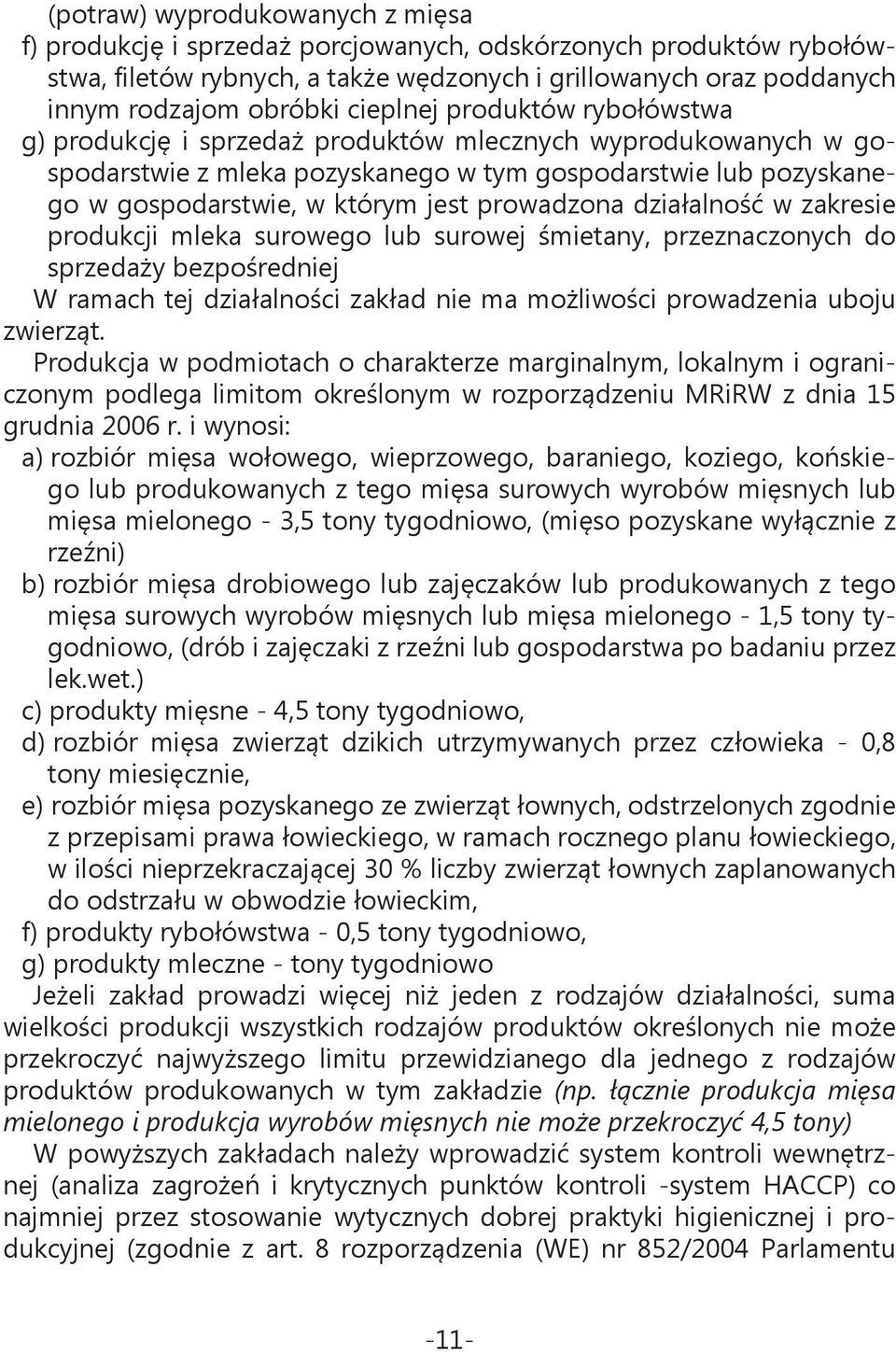 prowadzona działalność w zakresie produkcji mleka surowego lub surowej śmietany, przeznaczonych do sprzedaży bezpośredniej W ramach tej działalności zakład nie ma możliwości prowadzenia uboju