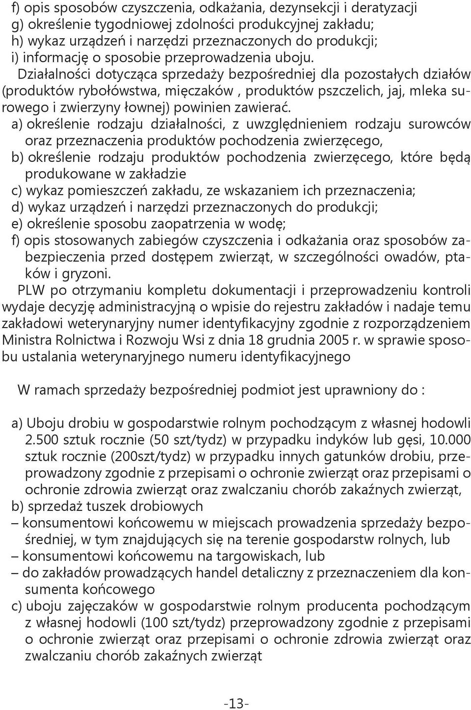 Działalności dotycząca sprzedaży bezpośredniej dla pozostałych działów (produktów rybołówstwa, mięczaków, produktów pszczelich, jaj, mleka surowego i zwierzyny łownej) powinien zawierać.