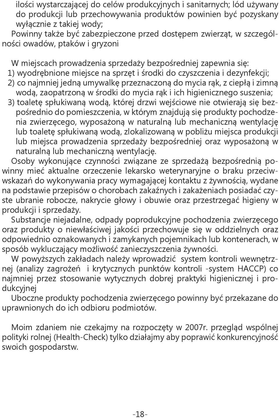 co najmniej jedną umywalkę przeznaczoną do mycia rąk, z ciepłą i zimną wodą, zaopatrzoną w środki do mycia rąk i ich higienicznego suszenia; 3) toaletę spłukiwaną wodą, której drzwi wejściowe nie