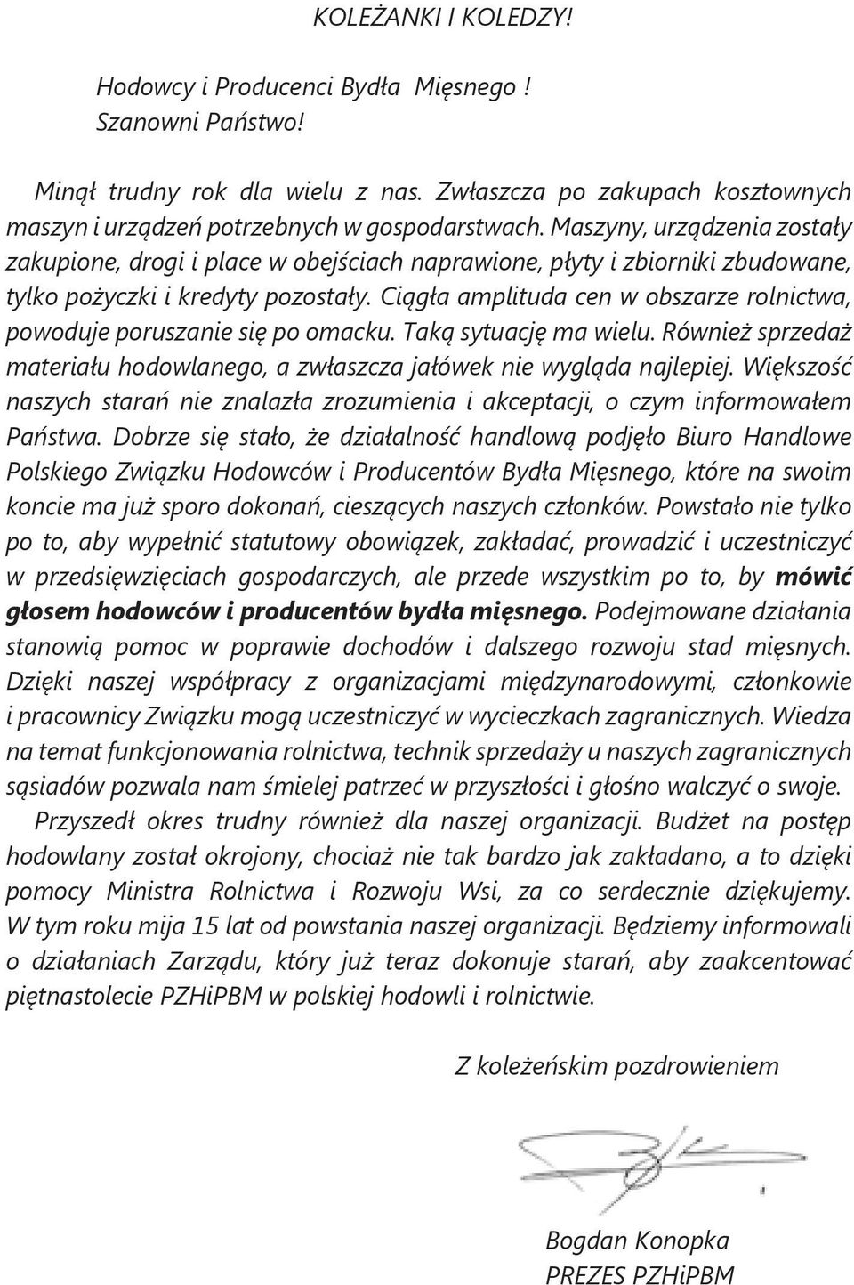 Ciągła amplituda cen w obszarze rolnictwa, powoduje poruszanie się po omacku. Taką sytuację ma wielu. Również sprzedaż materiału hodowlanego, a zwłaszcza jałówek nie wygląda najlepiej.