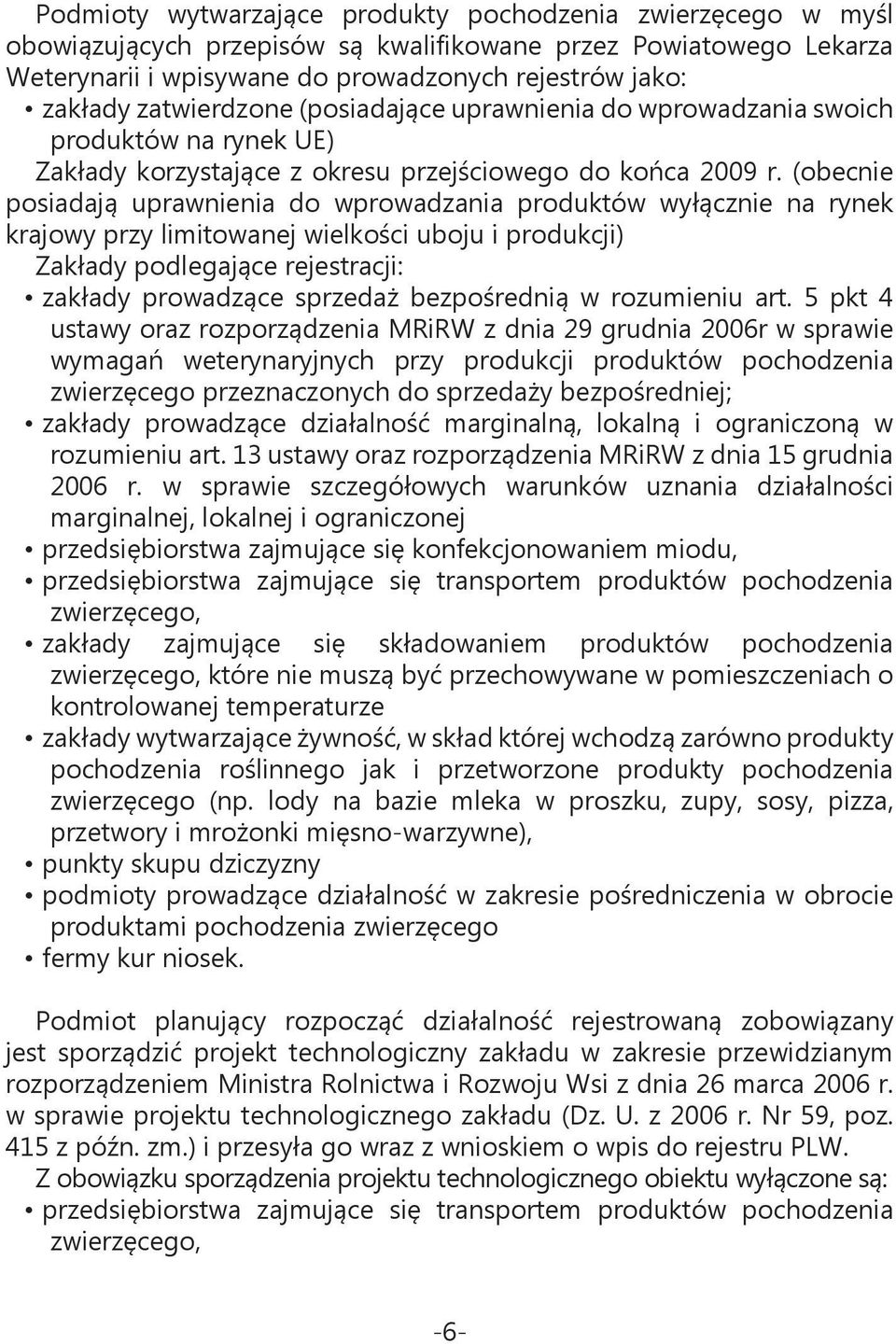 (obecnie posiadają uprawnienia do wprowadzania produktów wyłącznie na rynek krajowy przy limitowanej wielkości uboju i produkcji) Zakłady podlegające rejestracji: zakłady prowadzące sprzedaż